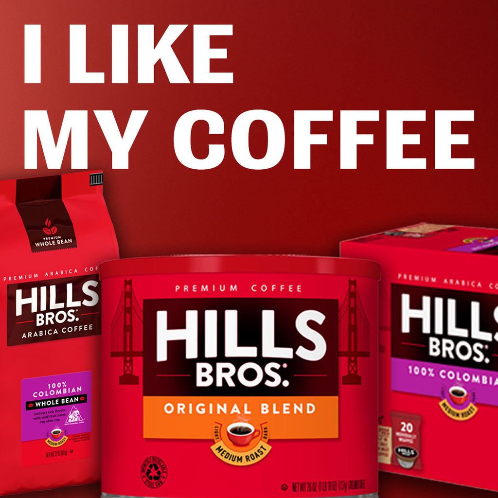 Three varieties of Hills Bros. coffee products are shown: a red canister of Original Blend, a red package of whole bean Arabica coffee, and a box of single-serve pods, with the text "I LIKE MY COFFEE.