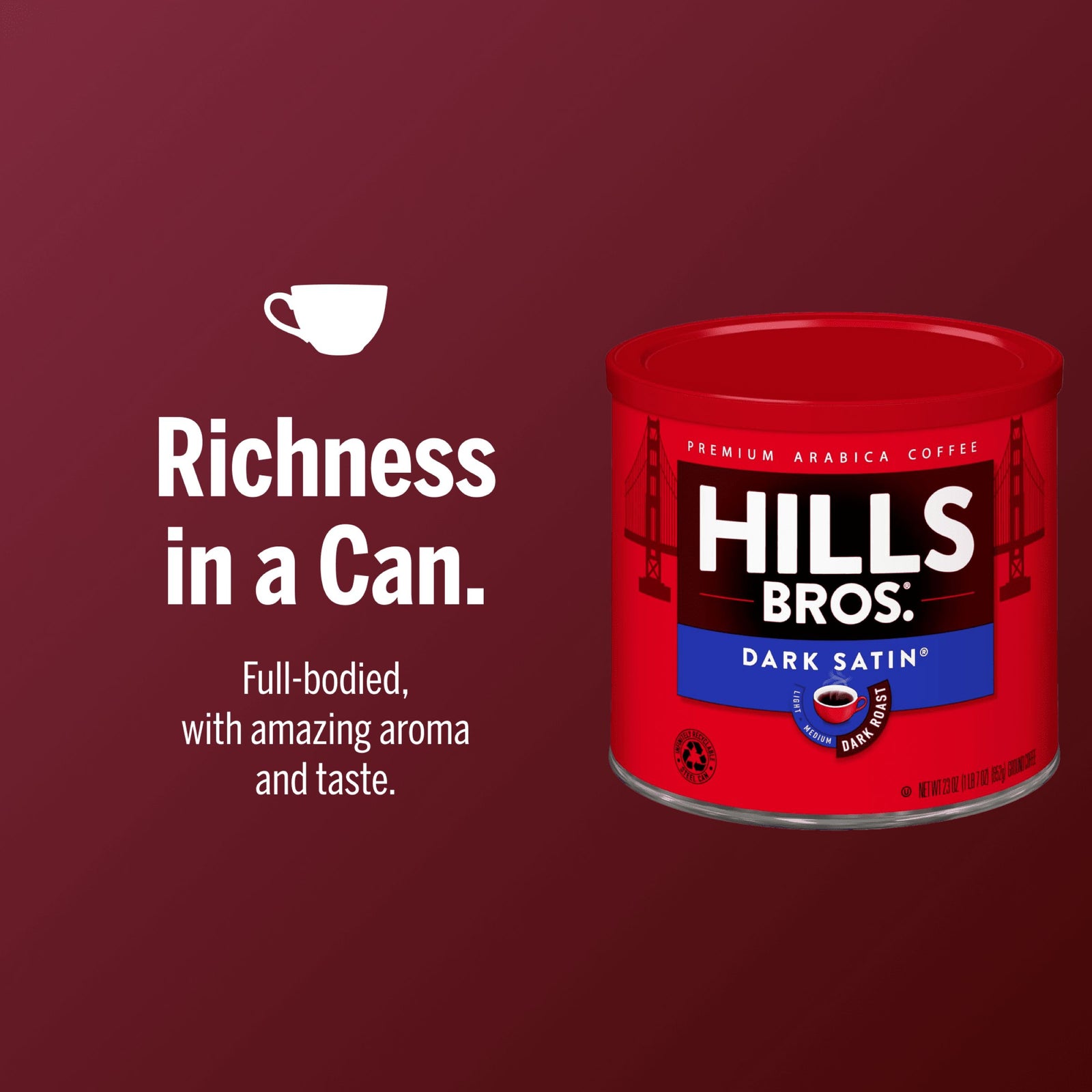 A can of Hills Bros. Coffee Dark Satin - Dark Roast - Ground Premium Arabica sits on a red background, featuring the text: “Richness in a Can. Full-bodied, with amazing aroma and taste.”.