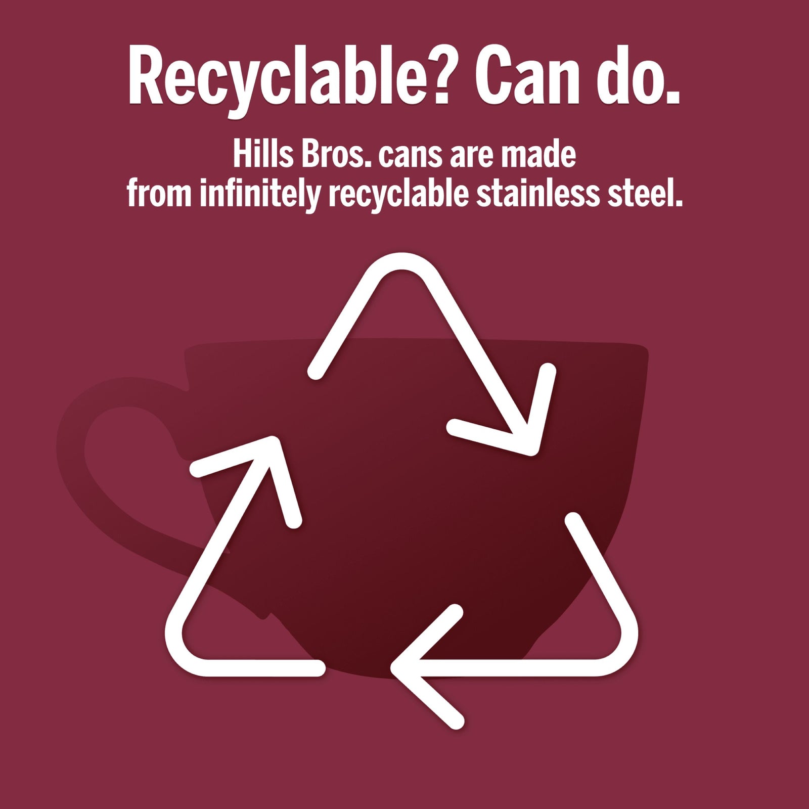A white recycling symbol overlays a coffee cup silhouette on maroon. Text above reads: Hills Bros. Coffee cans are made from infinitely recyclable stainless steel—perfect for preserving Colombian Dark Roast Ground.